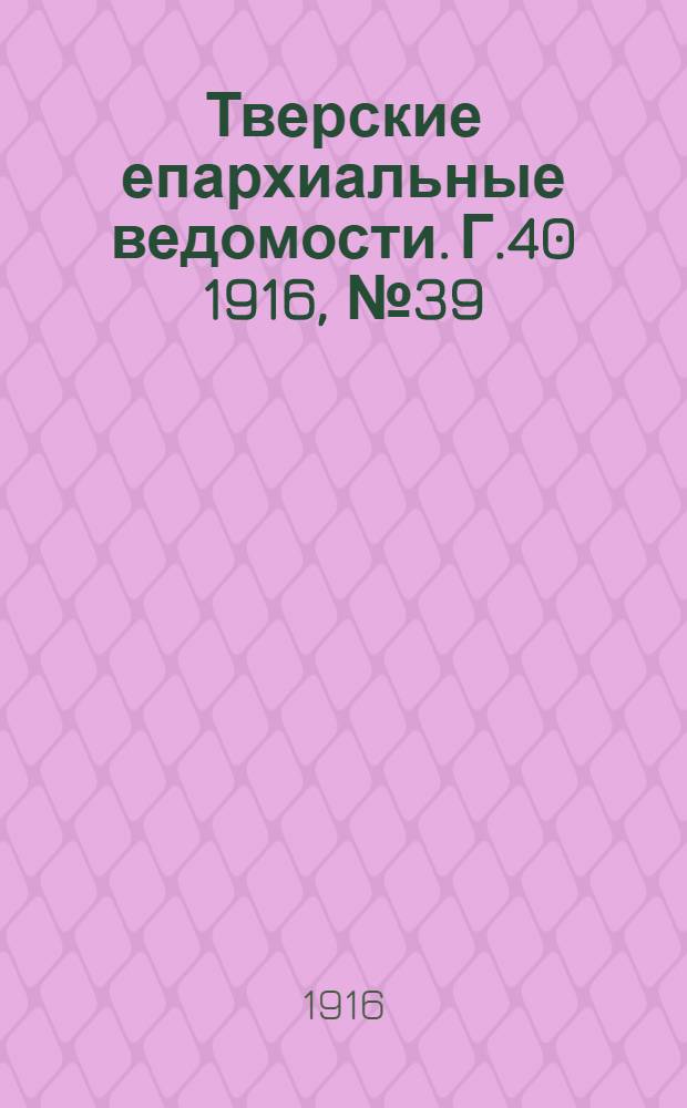 Тверские епархиальные ведомости. Г.40 1916, № 39 (офиц. ч.)