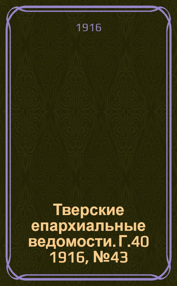Тверские епархиальные ведомости. Г.40 1916, № 43 (неофиц. ч.)