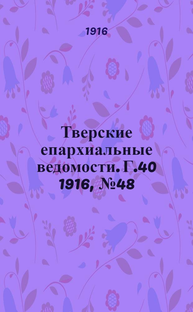 Тверские епархиальные ведомости. Г.40 1916, № 48 (офиц. ч.)
