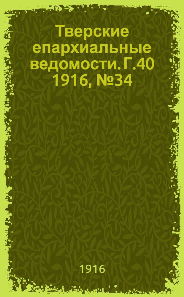 Тверские епархиальные ведомости. Г.40 1916, № 34 (неофиц. ч.)