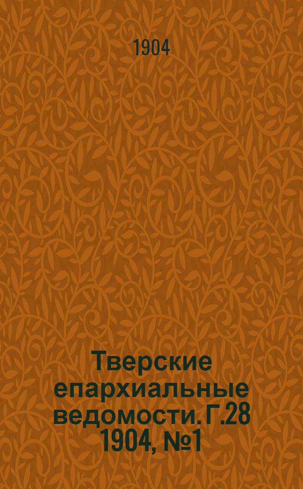 Тверские епархиальные ведомости. Г.28 1904, № 1 (офиц. ч.)