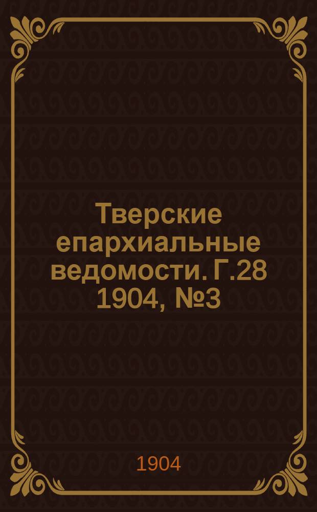 Тверские епархиальные ведомости. Г.28 1904, № 3 (офиц. ч.)