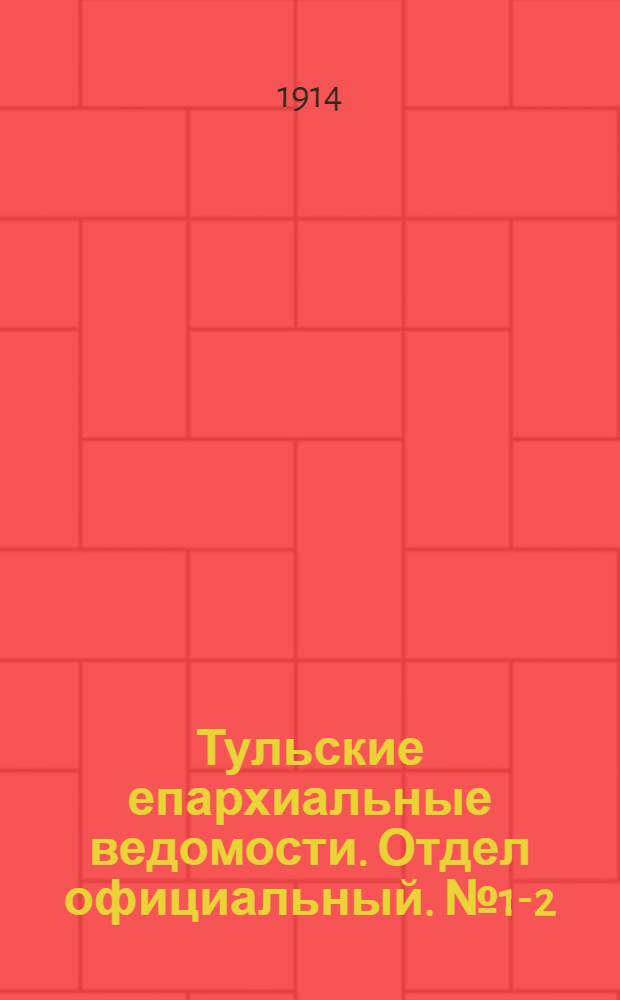 Тульские епархиальные ведомости. Отдел официальный. № 1-2 (1 - 8 января 1914 г.)