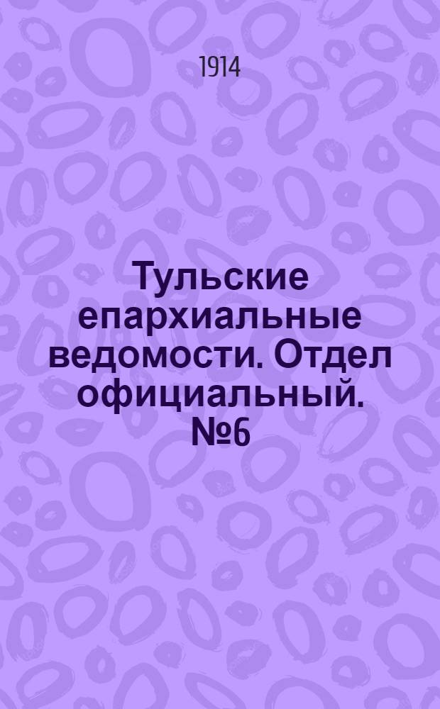 Тульские епархиальные ведомости. Отдел официальный. № 6 (8 февраля 1914 г.)