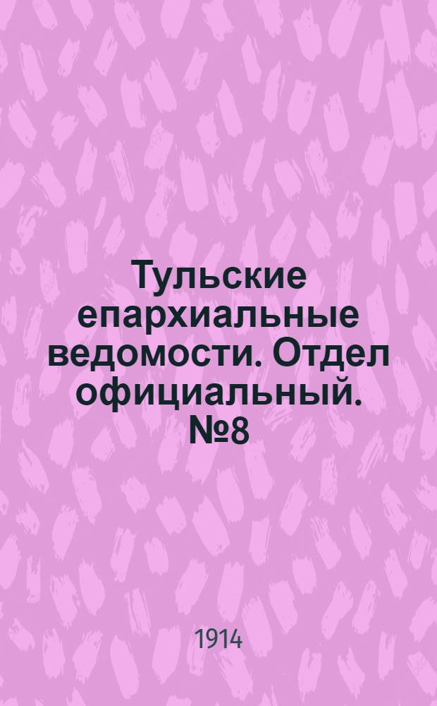 Тульские епархиальные ведомости. Отдел официальный. № 8 (22 февраля 1914 г.)
