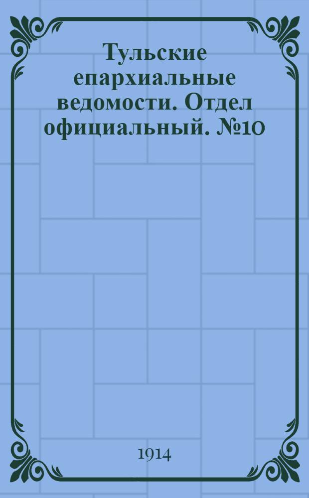 Тульские епархиальные ведомости. Отдел официальный. № 10 (8 марта 1914 г.)