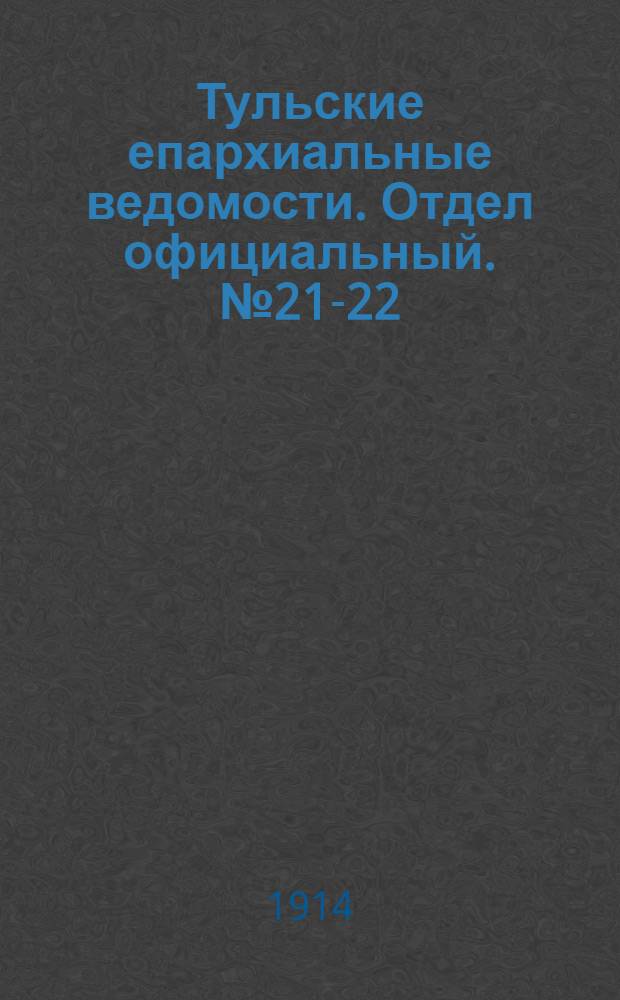 Тульские епархиальные ведомости. Отдел официальный. № 21-22 (1 - 8 июня 1914 г.)