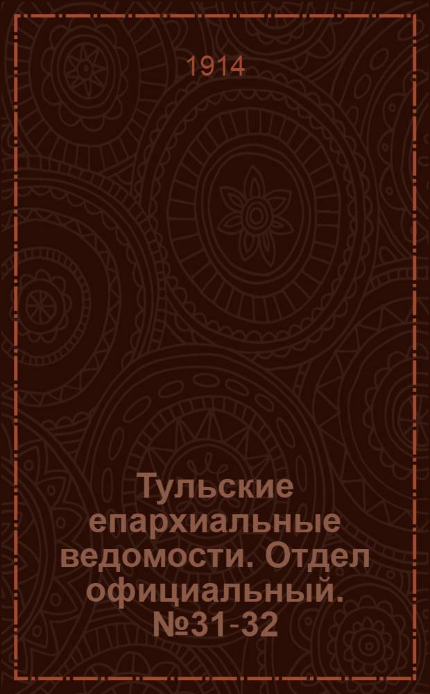 Тульские епархиальные ведомости. Отдел официальный. № 31-32 (15 - 22 августа 1914 г.)