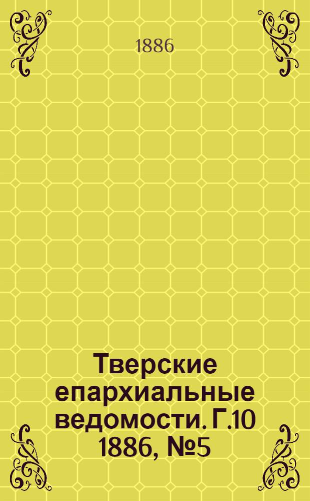 Тверские епархиальные ведомости. Г.10 1886, № 5 (неофиц. ч.)