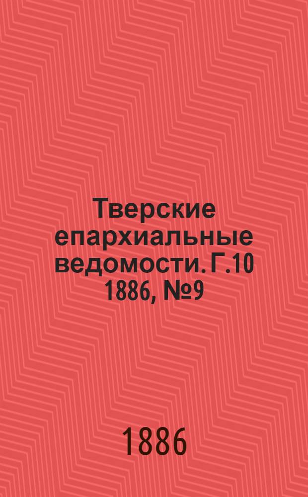Тверские епархиальные ведомости. Г.10 1886, № 9 (неофиц. ч.)