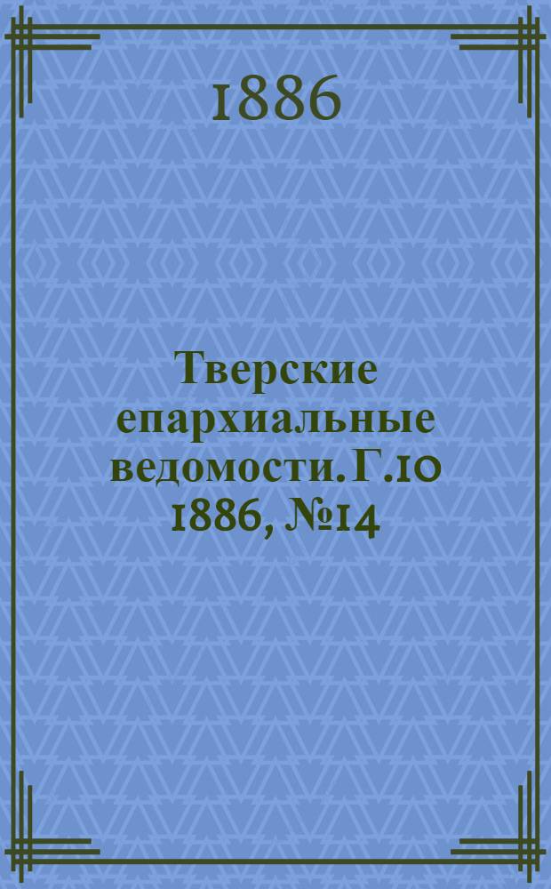 Тверские епархиальные ведомости. Г.10 1886, № 14 (офиц. ч.)