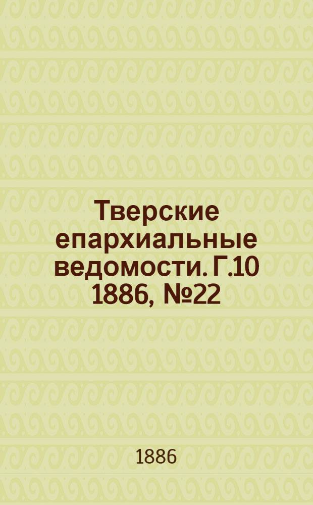 Тверские епархиальные ведомости. Г.10 1886, № 22 (неофиц. ч.)