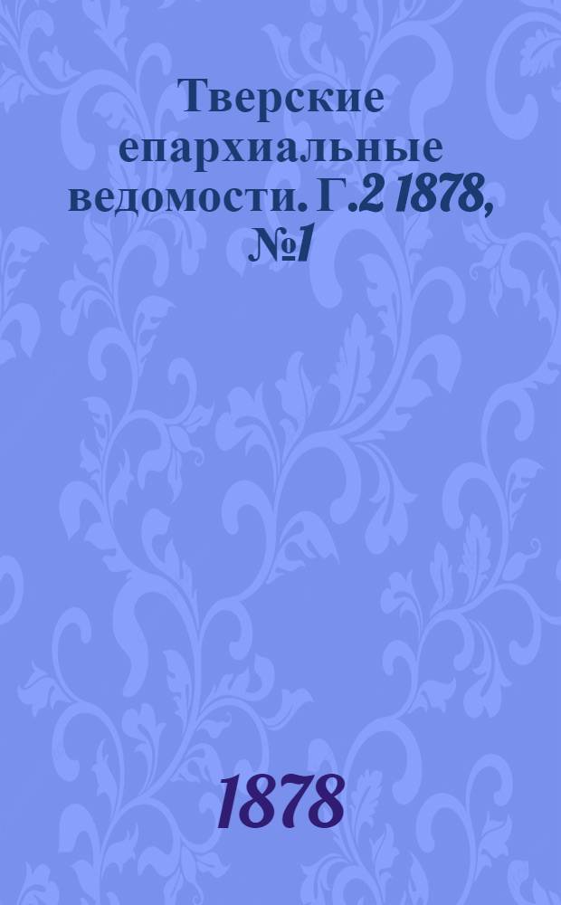 Тверские епархиальные ведомости. Г.2 1878, № 1 (офиц. ч.)