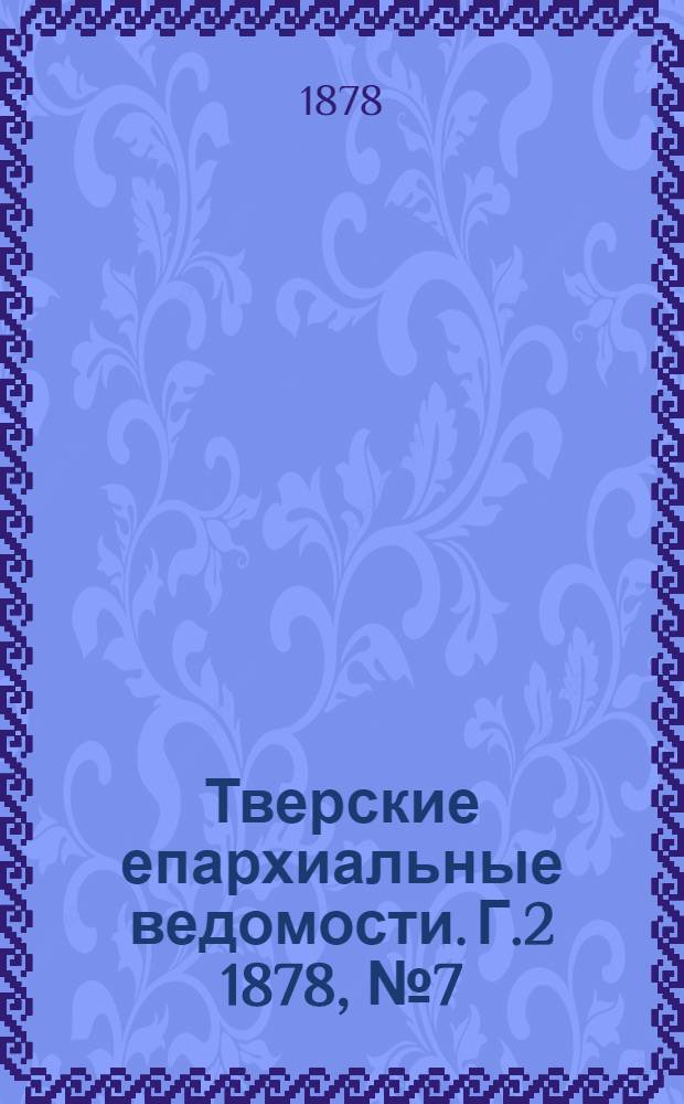 Тверские епархиальные ведомости. Г.2 1878, № 7 (неофиц. ч.)