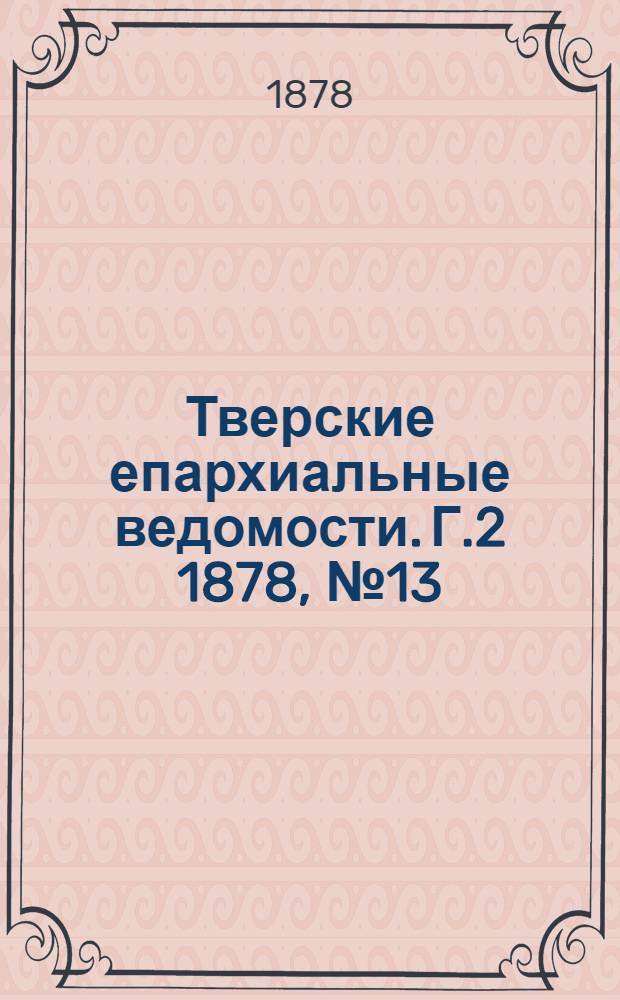 Тверские епархиальные ведомости. Г.2 1878, № 13 (офиц. ч.)