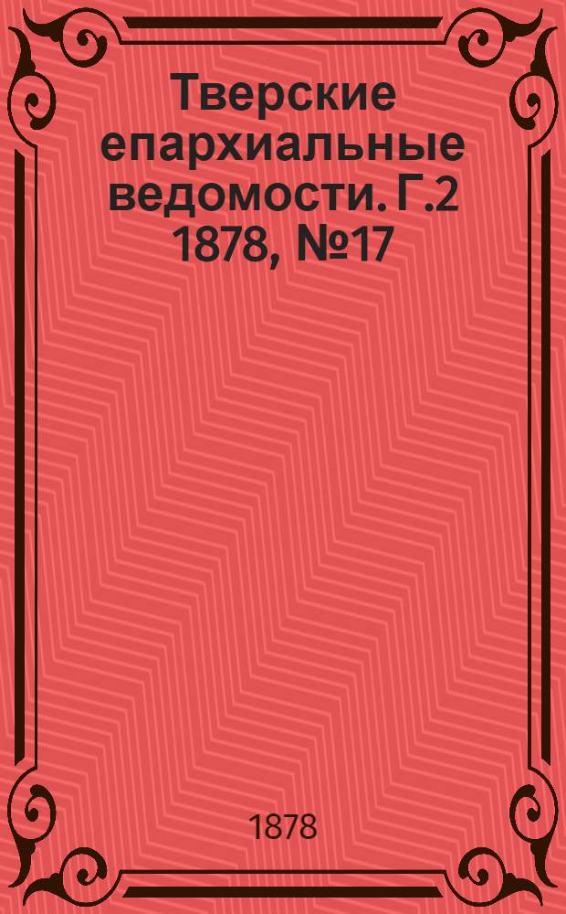 Тверские епархиальные ведомости. Г.2 1878, № 17 (офиц. ч.)