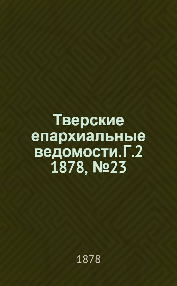 Тверские епархиальные ведомости. Г.2 1878, № 23 (неофиц. ч.)