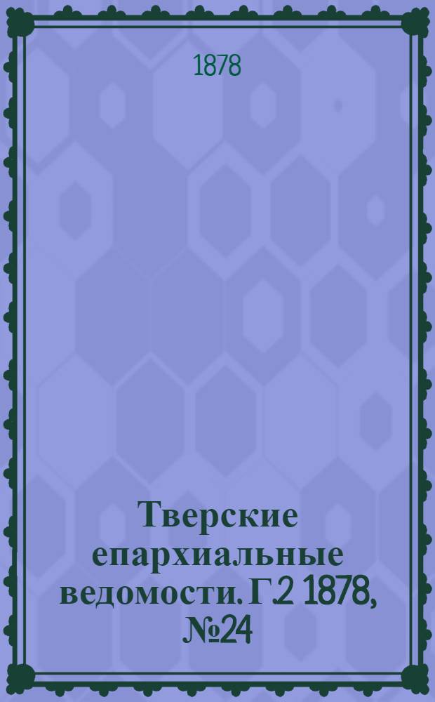 Тверские епархиальные ведомости. Г.2 1878, № 24 (неофиц. ч.)