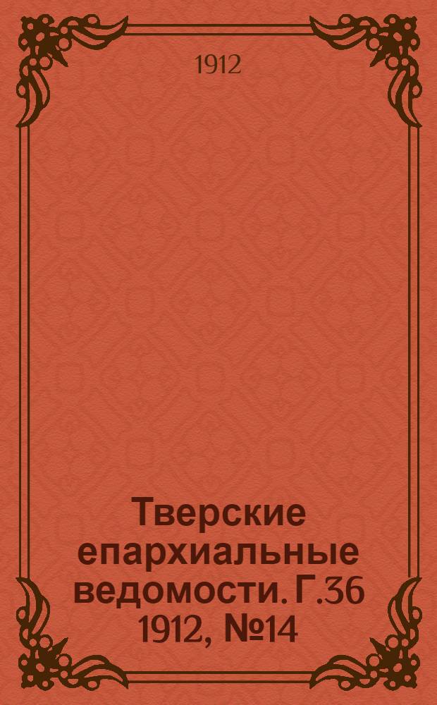 Тверские епархиальные ведомости. Г.36 1912, № 14 (неофиц. ч.)