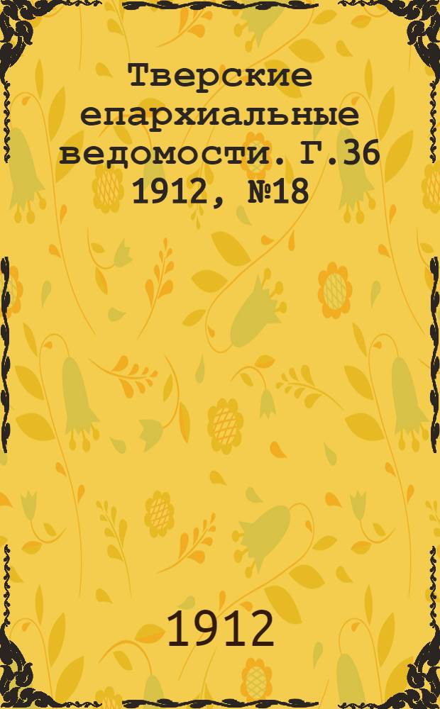 Тверские епархиальные ведомости. Г.36 1912, № 18 (неофиц. ч.)