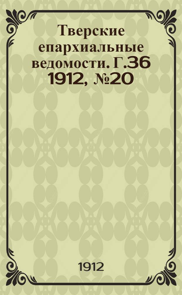 Тверские епархиальные ведомости. Г.36 1912, № 20 (неофиц. ч.)