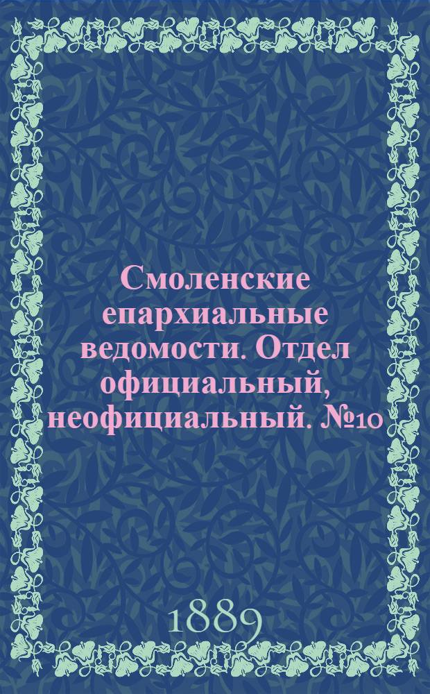 Смоленские епархиальные ведомости. Отдел официальный, неофициальный. № 10 (31 мая 1889 г.)