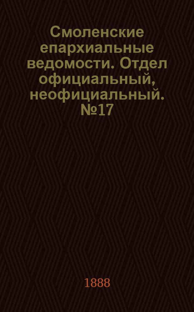 Смоленские епархиальные ведомости. Отдел официальный, неофициальный. № 17 (15 сентября 1888 г.)