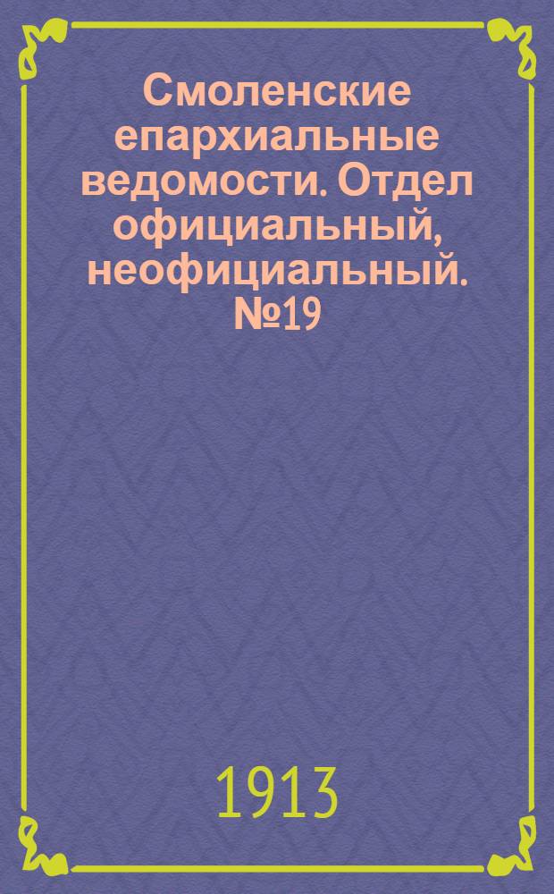 Смоленские епархиальные ведомости. Отдел официальный, неофициальный. № 19 (1 - 15 октября 1913 г.)