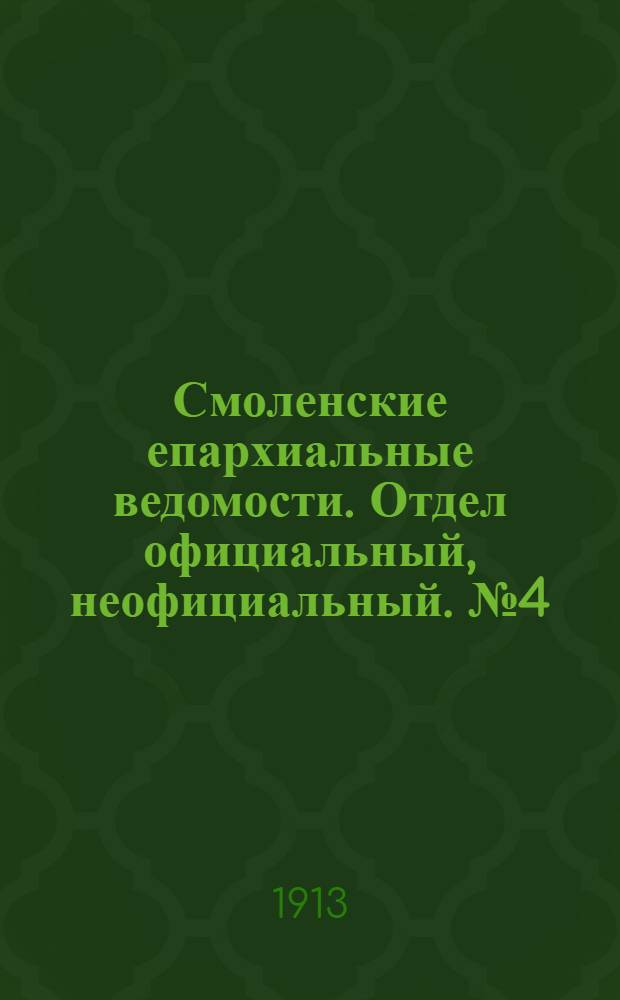 Смоленские епархиальные ведомости. Отдел официальный, неофициальный. № 4 (16 - 28 февраля 1913 г.)