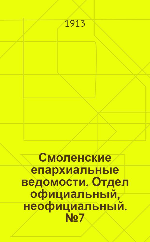 Смоленские епархиальные ведомости. Отдел официальный, неофициальный. № 7 (1 - 15 апреля 1913 г.)