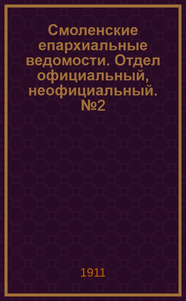 Смоленские епархиальные ведомости. Отдел официальный, неофициальный. № 2 (16 - 31 января 1911 г.)