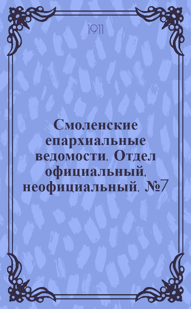 Смоленские епархиальные ведомости. Отдел официальный, неофициальный. № 7 (1 - 15 апреля 1911 г.)