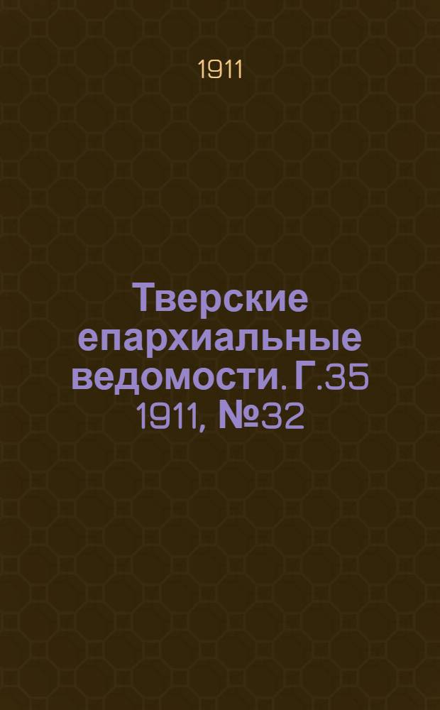 Тверские епархиальные ведомости. Г.35 1911, № 32/33 (неофиц. ч.)