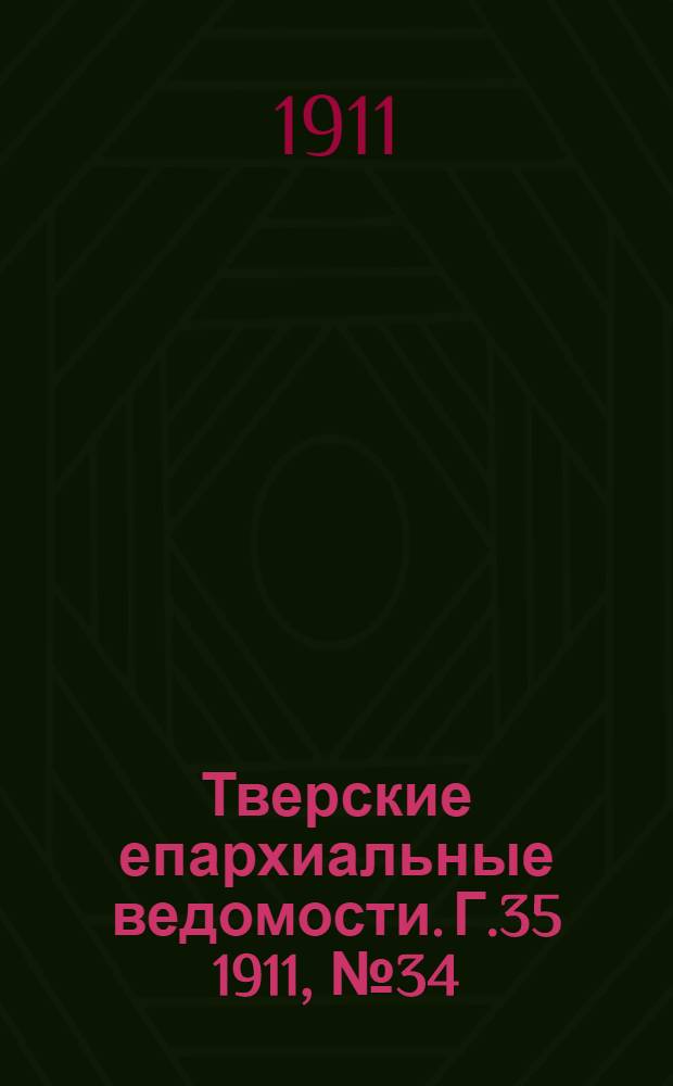 Тверские епархиальные ведомости. Г.35 1911, № 34 (офиц. ч.)
