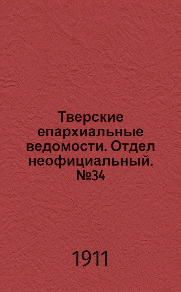 Тверские епархиальные ведомости. Отдел неофициальный. № 34 (22 августа 1911 г.)