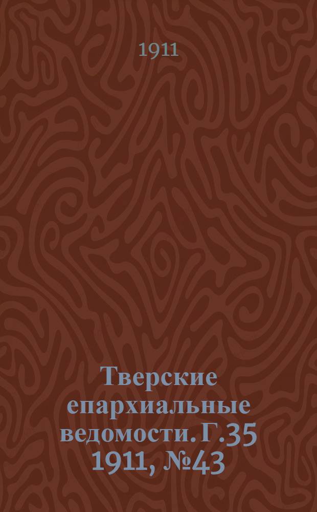 Тверские епархиальные ведомости. Г.35 1911, № 43 (неофиц. ч.)