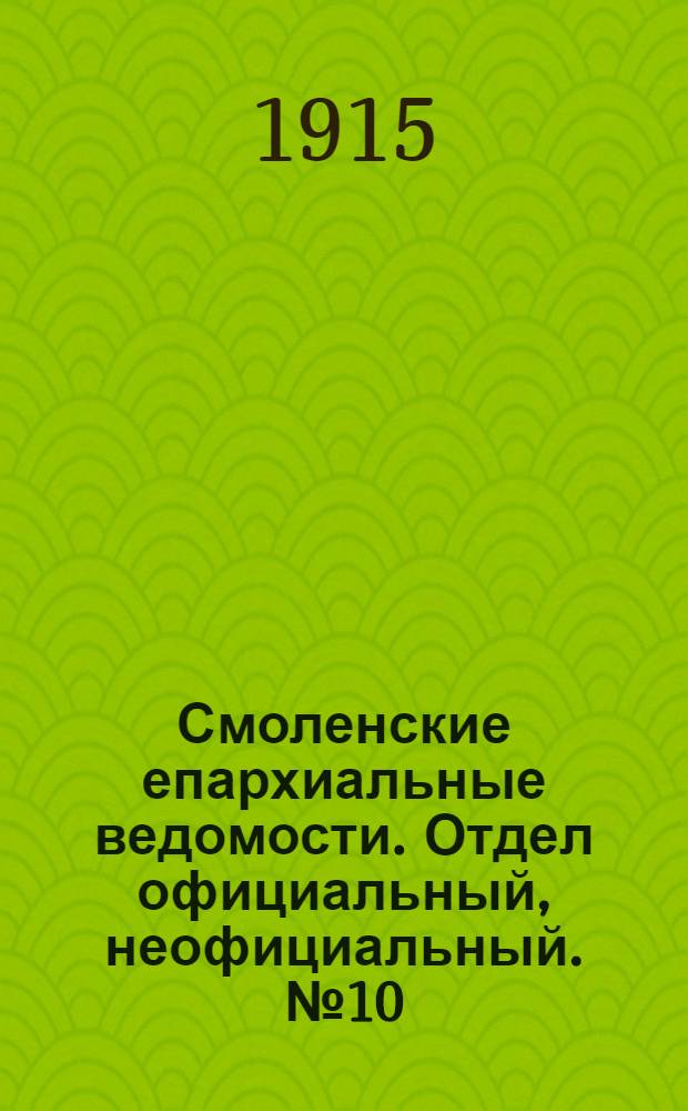 Смоленские епархиальные ведомости. Отдел официальный, неофициальный. № 10 (16 - 31 мая 1915 г.)