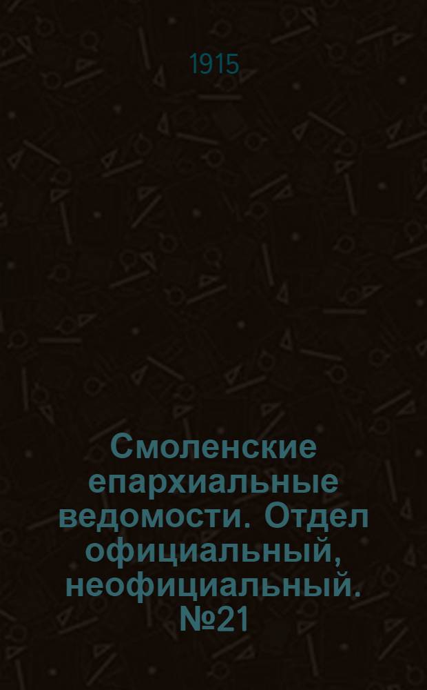 Смоленские епархиальные ведомости. Отдел официальный, неофициальный. № 21 (1 - 15 ноября 1915 г.)