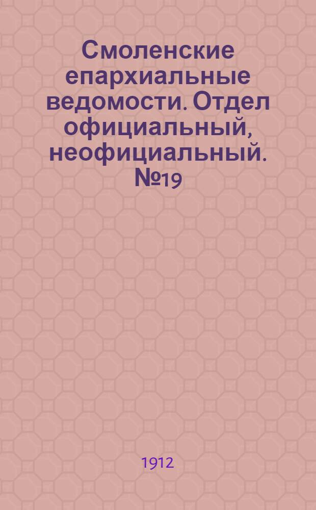 Смоленские епархиальные ведомости. Отдел официальный, неофициальный. № 19 (1 - 15 октября 1912 г.)