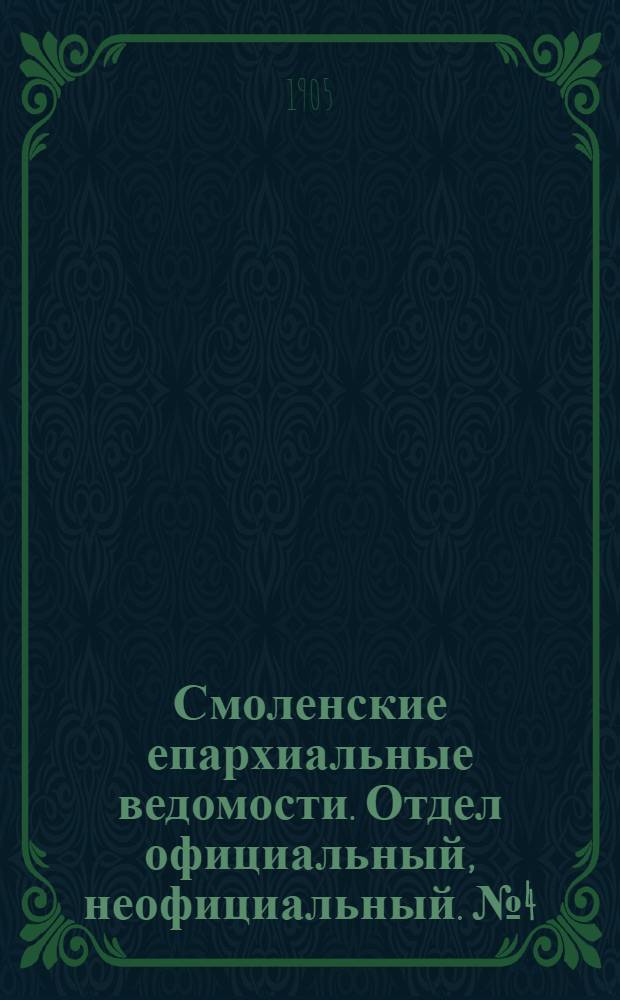 Смоленские епархиальные ведомости. Отдел официальный, неофициальный. № 4 (16 - 28 февраля 1905 г.)