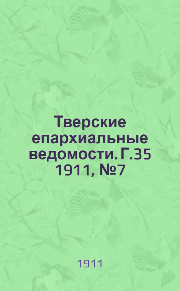 Тверские епархиальные ведомости. Г.35 1911, № 7 (неофиц. ч.)