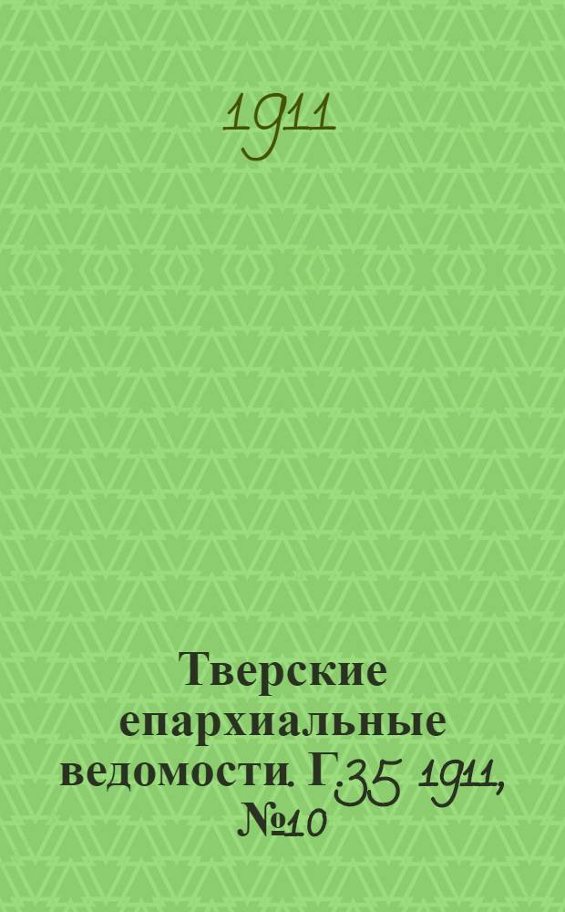 Тверские епархиальные ведомости. Г.35 1911, № 10 (неофиц. ч.)