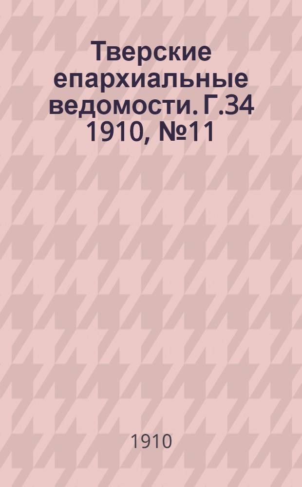Тверские епархиальные ведомости. Г.34 1910, № 11 (неофиц. ч.)