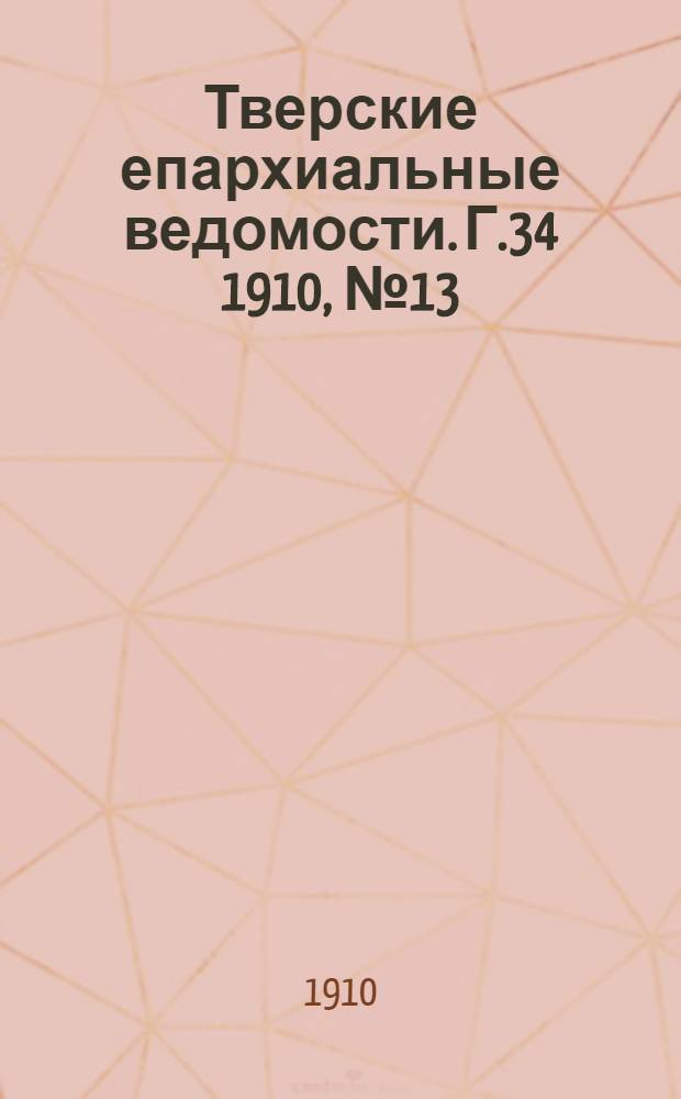 Тверские епархиальные ведомости. Г.34 1910, № 13 (неофиц. ч.)