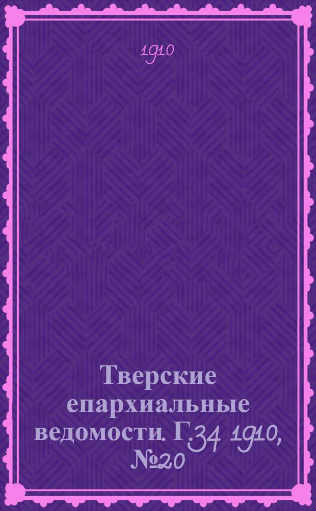 Тверские епархиальные ведомости. Г.34 1910, № 20 (неофиц. ч.)