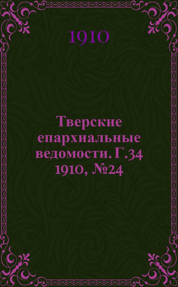 Тверские епархиальные ведомости. Г.34 1910, № 24 (неофиц. ч.)