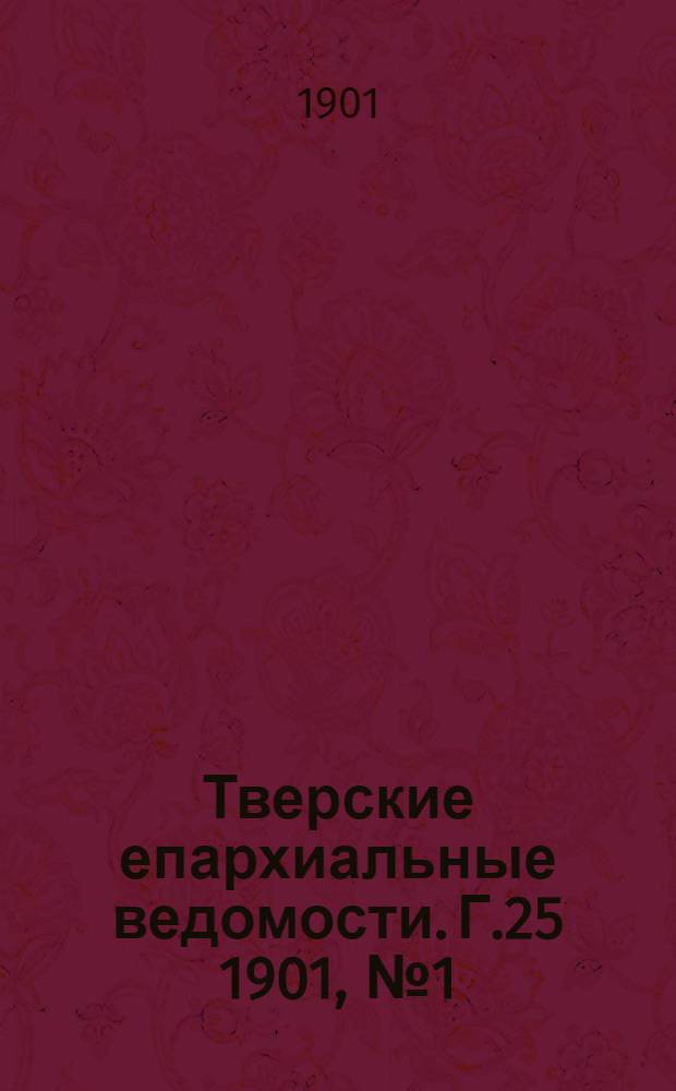 Тверские епархиальные ведомости. Г.25 1901, № 1 (офиц. ч.)