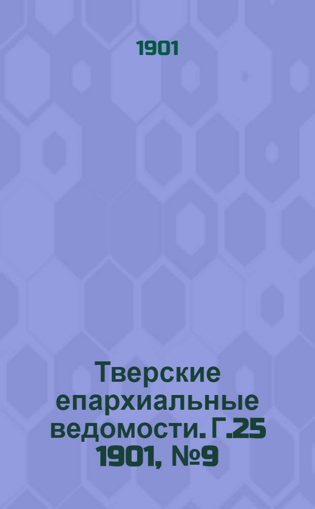 Тверские епархиальные ведомости. Г.25 1901, № 9 (офиц. ч.)
