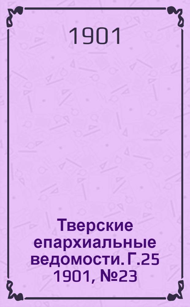 Тверские епархиальные ведомости. Г.25 1901, № 23 (неофиц. ч.)