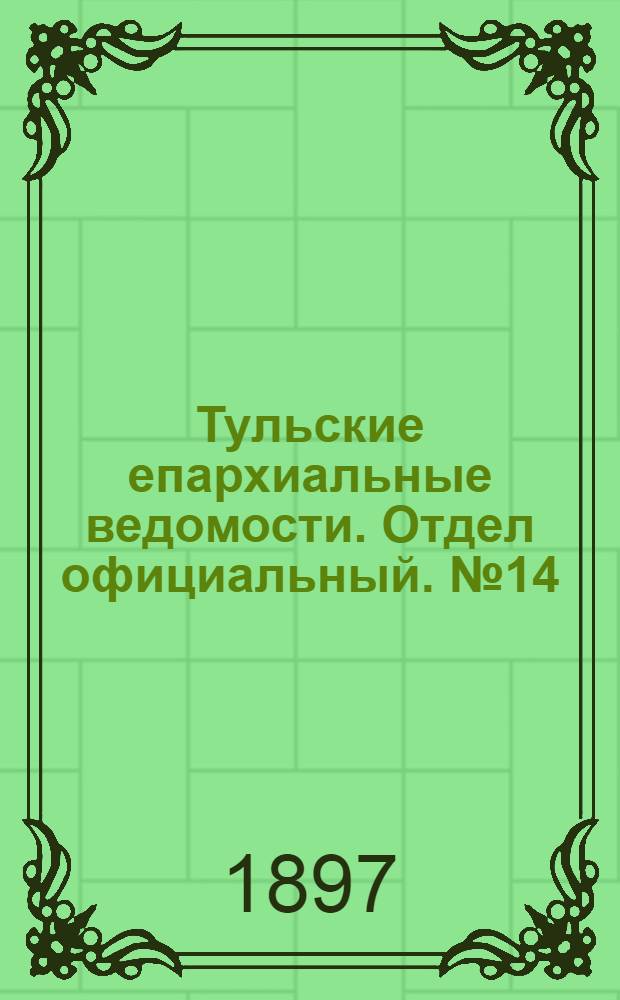 Тульские епархиальные ведомости. Отдел официальный. № 14 (15 июля 1897 г.)